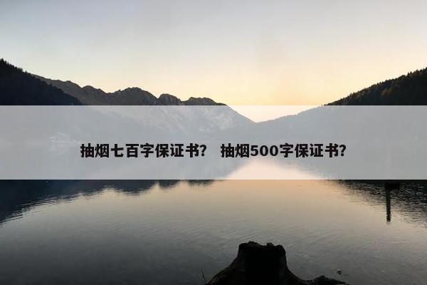 抽烟七百字保证书？ 抽烟500字保证书？
