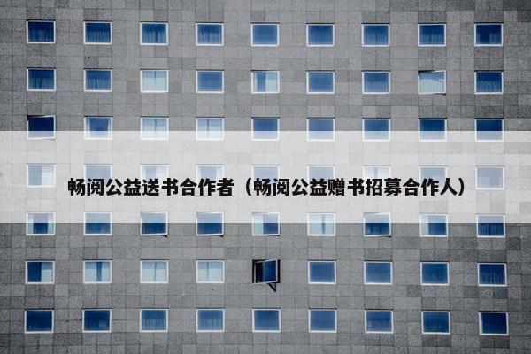 畅阅公益送书合作者（畅阅公益赠书招募合作人）