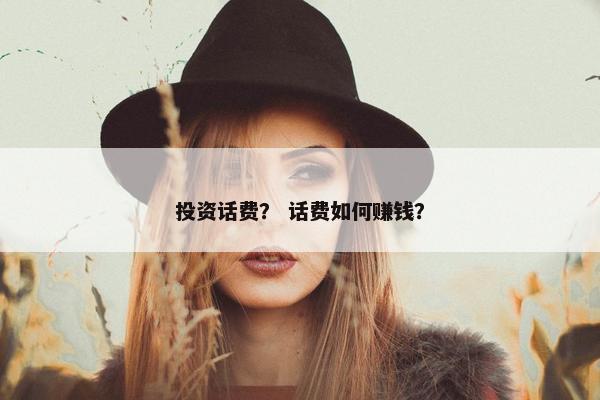 投资话费？ 话费如何赚钱？