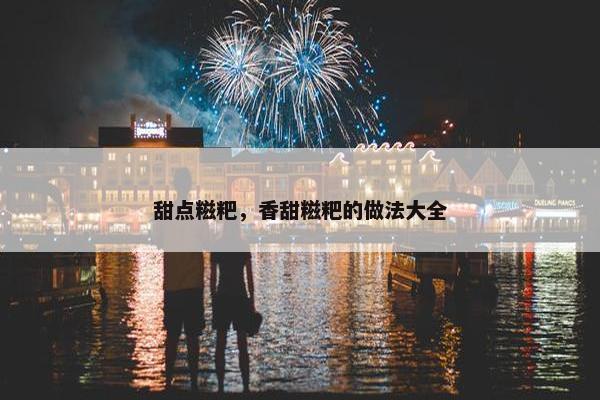 甜点糍粑，香甜糍粑的做法大全