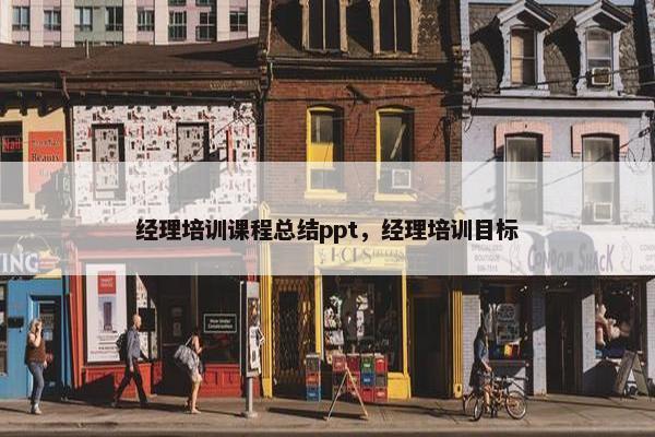 经理培训课程总结ppt，经理培训目标