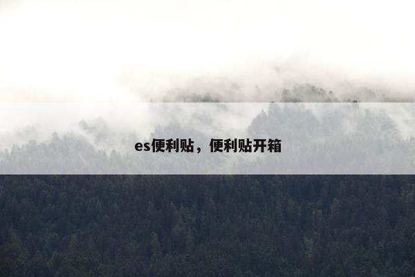 es便利贴，便利贴开箱