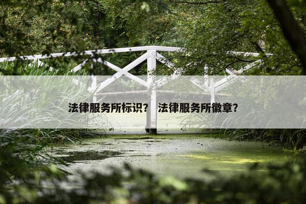 法律服务所标识？ 法律服务所徽章？
