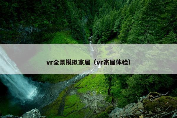 vr全景模拟家居（vr家居体验）