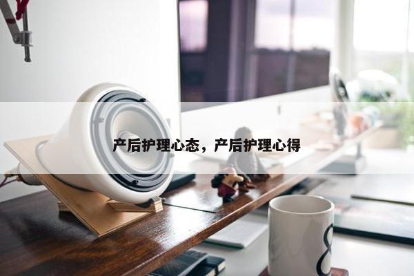 产后护理心态，产后护理心得