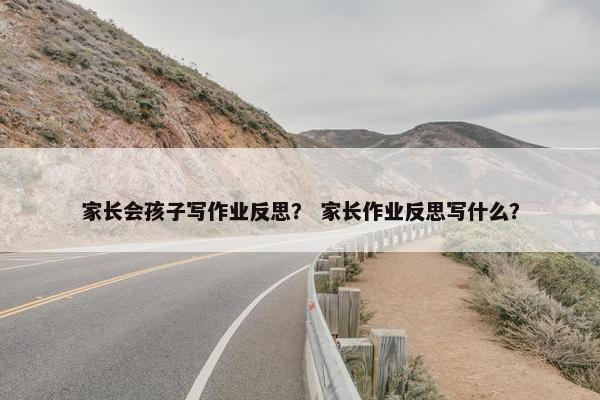 家长会孩子写作业反思？ 家长作业反思写什么？