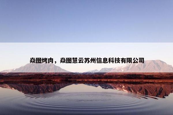 焱图烤肉，焱图慧云苏州信息科技有限公司