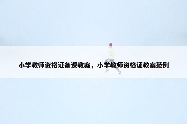 小学教师资格证备课教案，小学教师资格证教案范例