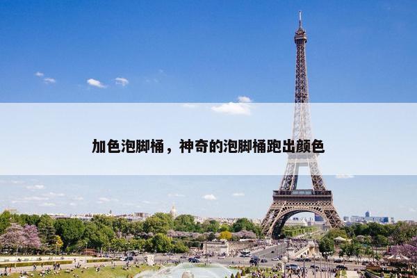 加色泡脚桶，神奇的泡脚桶跑出颜色