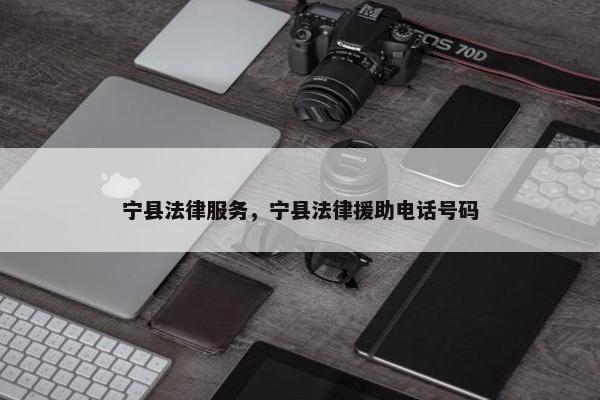 宁县法律服务，宁县法律援助电话号码